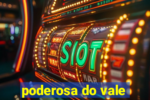 poderosa do vale